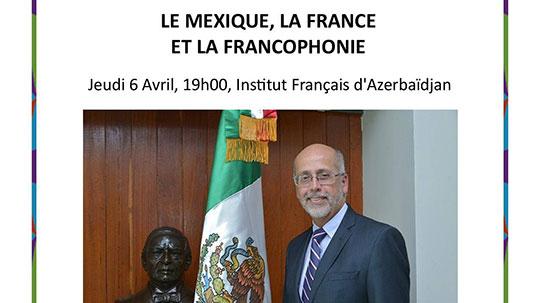 Le Mexique, la France et la francophonie, par R. Labardini, Ambassadeur du Mexique en Azerbaïdjan